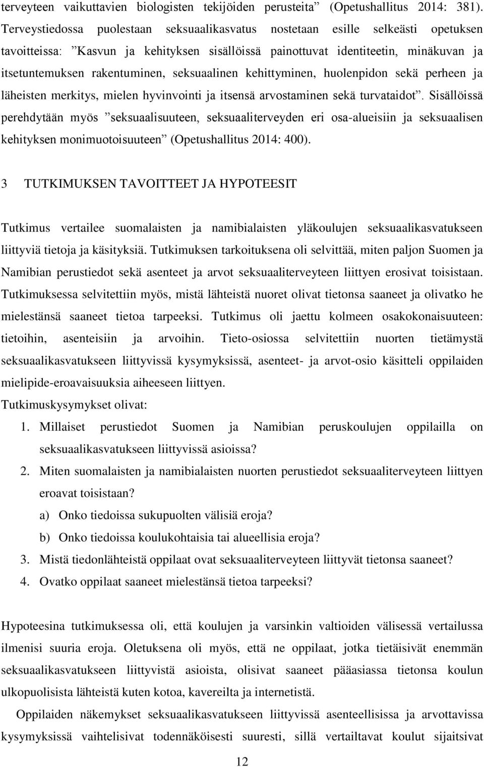 seksuaalinen kehittyminen, huolenpidon sekä perheen ja läheisten merkitys, mielen hyvinvointi ja itsensä arvostaminen sekä turvataidot.