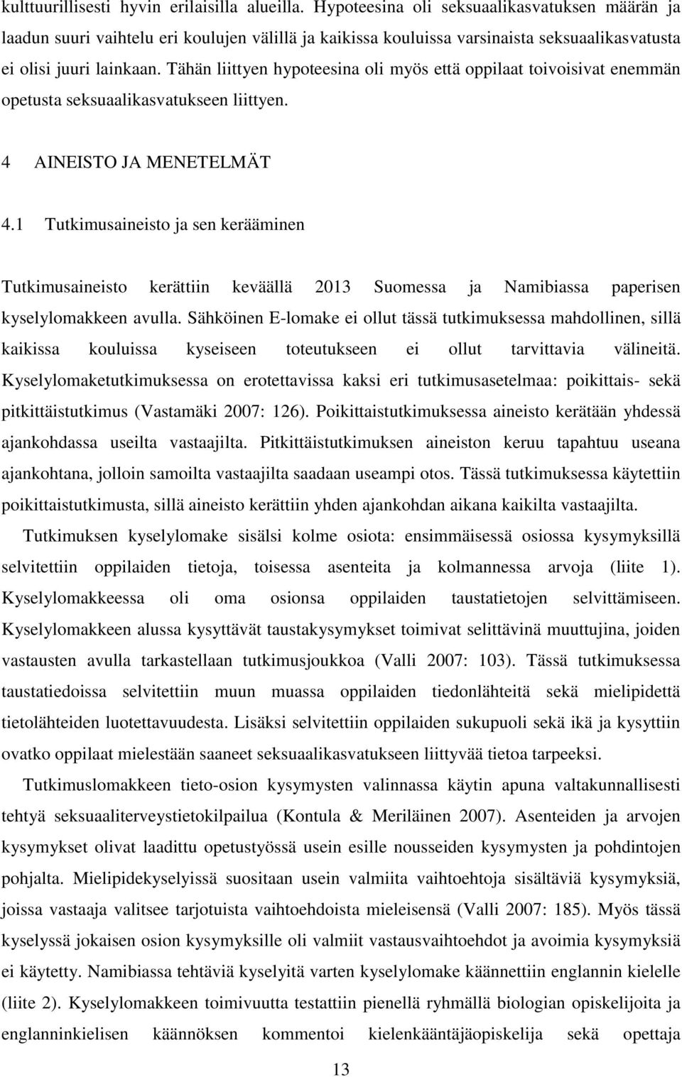 Tähän liittyen hypoteesina oli myös että oppilaat toivoisivat enemmän opetusta seksuaalikasvatukseen liittyen. 4 AINEISTO JA MENETELMÄT 4.