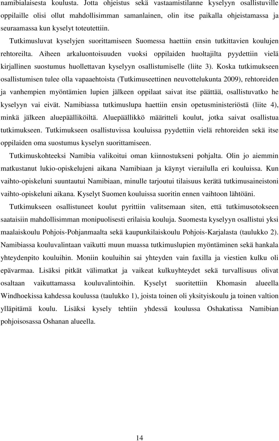 Tutkimusluvat kyselyjen suorittamiseen Suomessa haettiin ensin tutkittavien koulujen rehtoreilta.