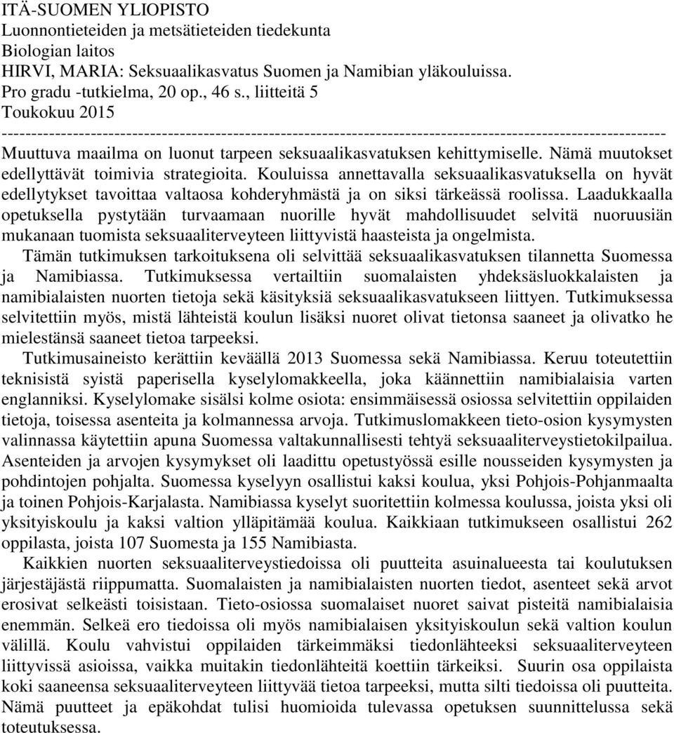 kehittymiselle. Nämä muutokset edellyttävät toimivia strategioita. Kouluissa annettavalla seksuaalikasvatuksella on hyvät edellytykset tavoittaa valtaosa kohderyhmästä ja on siksi tärkeässä roolissa.