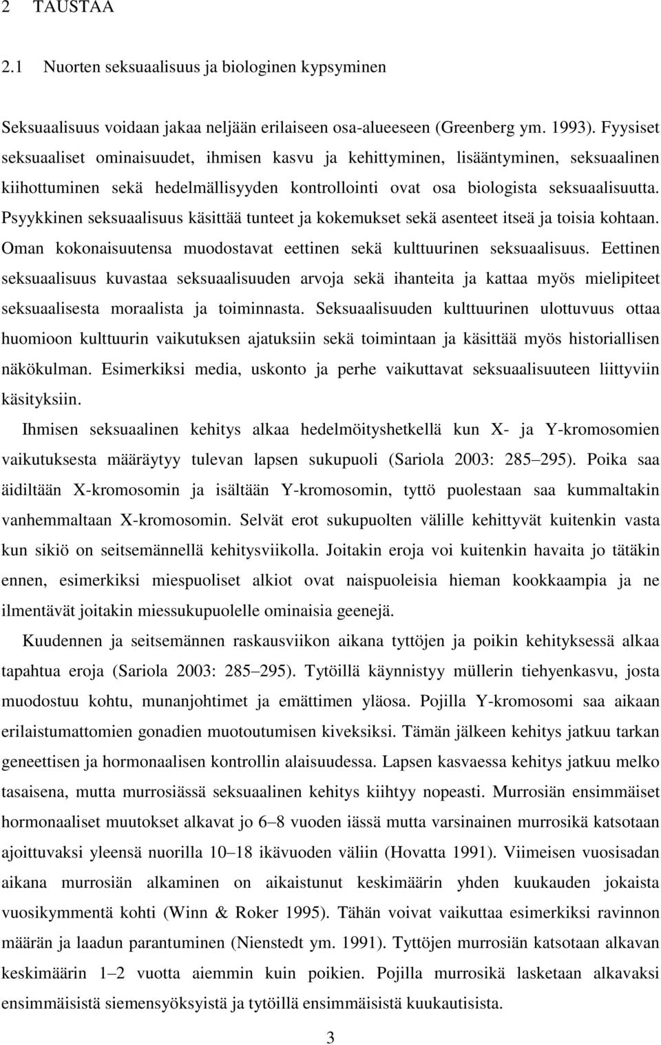 Psyykkinen seksuaalisuus käsittää tunteet ja kokemukset sekä asenteet itseä ja toisia kohtaan. Oman kokonaisuutensa muodostavat eettinen sekä kulttuurinen seksuaalisuus.