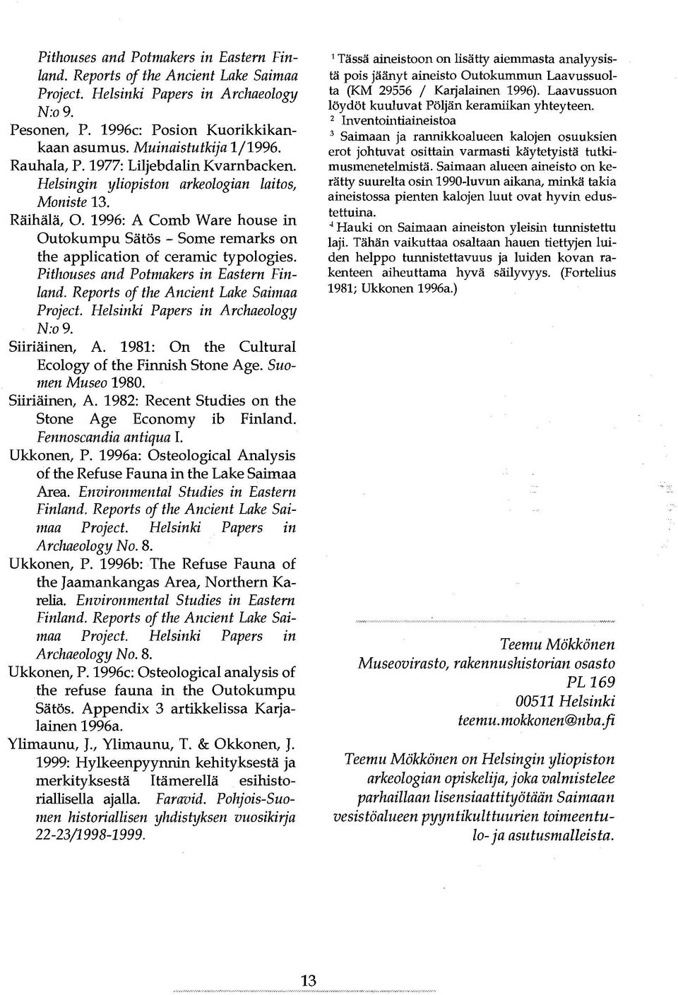 1996: A Comb Ware house in Outokumpu Sätös - Some remarks on the application of cerarnic typologies. PitllOuses and Potmakers in Eastern Finland. Reports of the Ancient Lake Saimaa Project.