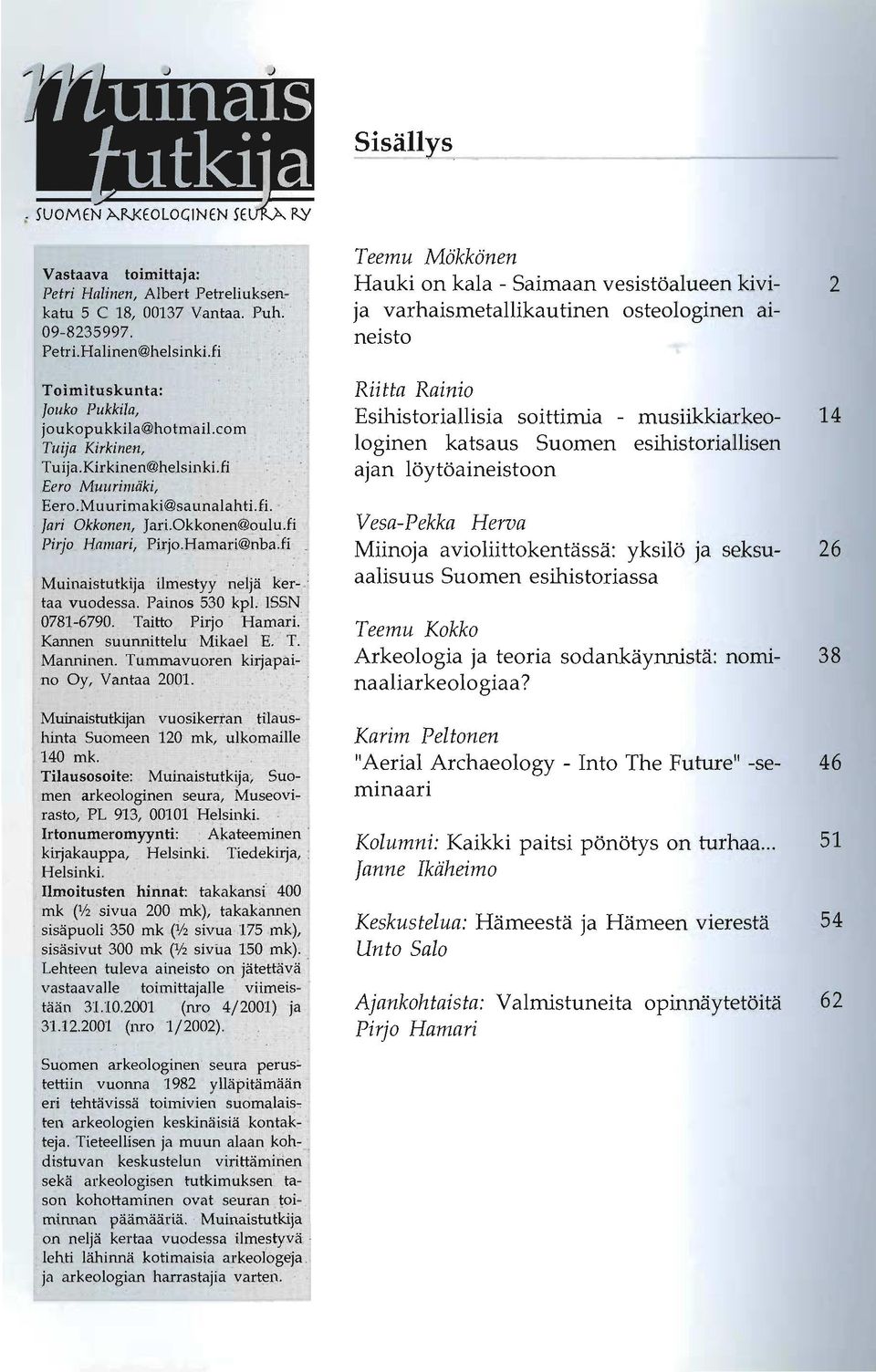 Hamari@nbaJi Muinaistutkija ilmestyy neljä kertaa vuodessa. Painos 530 kpl. ISSN 0781-6790. Taitto Pirjo Hamari. Kannen suunnittelu Mikael E. T. Manninen. Tummavuoren kirjapaino Oy, Vantaa 2001.