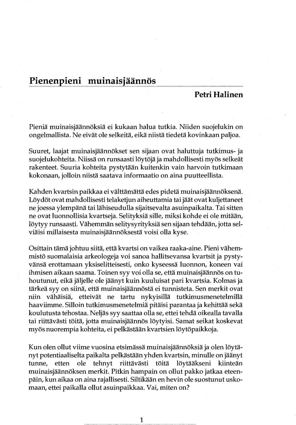 Suuria kohteita pystytään kuitenkin vain harvoin tutkimaan kokonaan, jolloin niistä saatava informaatio on aina puutteellista. Kahden kvartsin paikkaa ei välttämättä edes pidetä muinaisjäännöksenä.