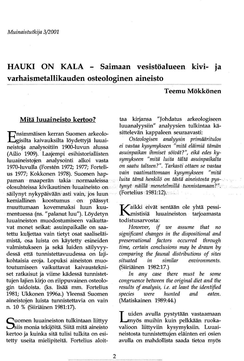 Laajempi esihistoriallisten luuaineistojen analysointi alkoi vasta 1970-luvulla (Forsten 1972; 1977; Fortelius 1977; Kokkonen 1978).