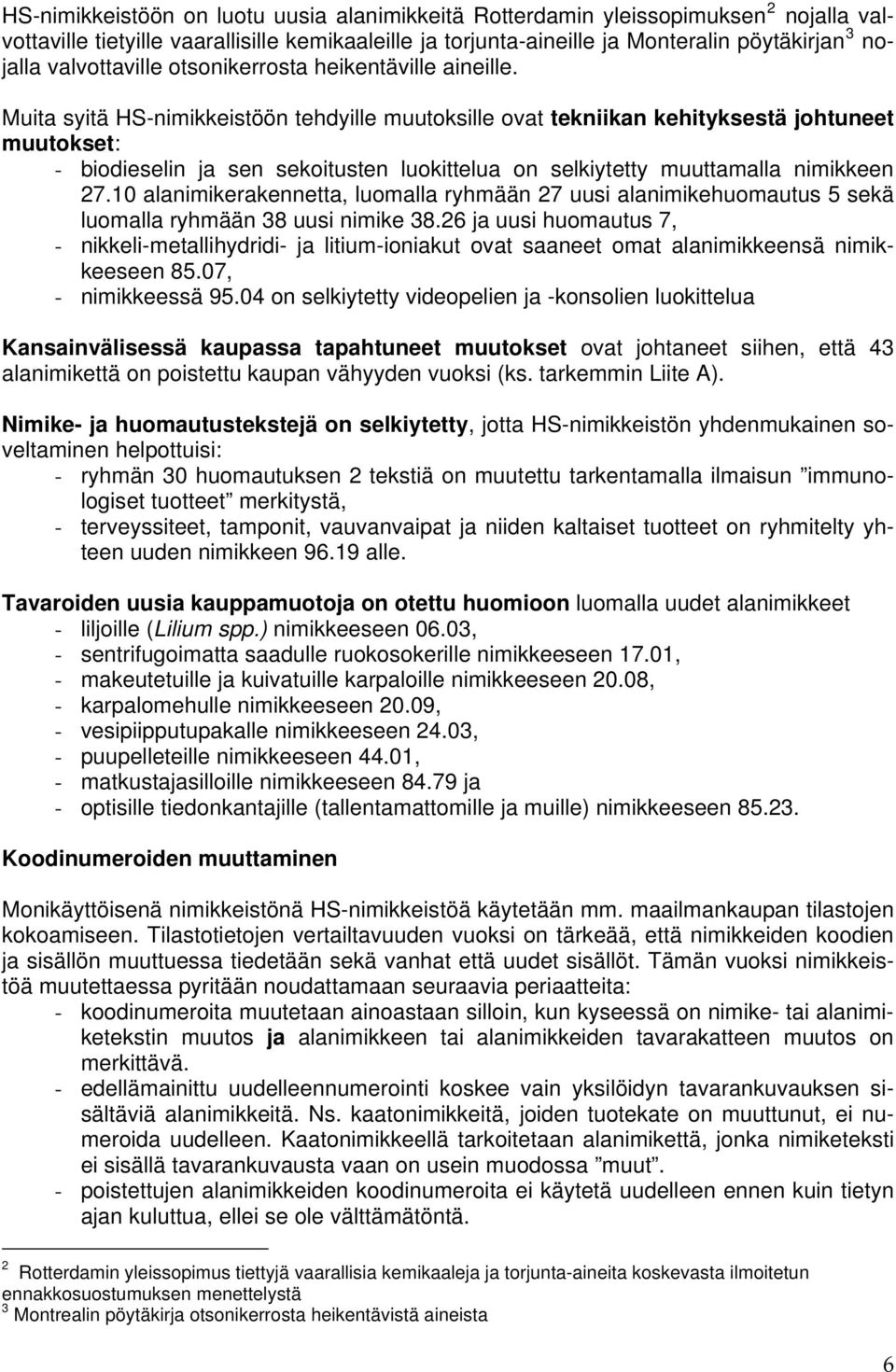 Muita syitä HS-nimikkeistöön tehdyille muutoksille ovat tekniikan kehityksestä johtuneet muutokset: - biodieselin ja sen sekoitusten luokittelua on selkiytetty muuttamalla nimikkeen 27.