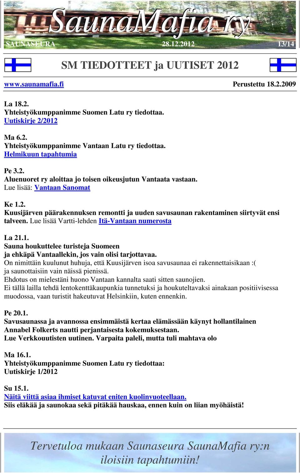 On nimittäin kuulunut huhuja, että Kuusijärven isoa savusaunaa ei rakennettaisikaan :( ja saunottaisiin vain näissä pienissä. Ehdotus on mielestäni huono Vantaan kannalta saati sitten saunojien.