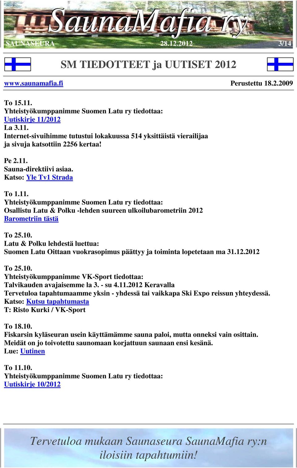 Latu & Polku lehdestä luettua: Suomen Latu Oittaan vuokrasopimus päättyy ja toiminta lopetetaan ma 31.12.2012 To 25.10. Yhteistyökumppanimme VK-Sport tiedottaa: Talvikauden avajaisemme la 3. - su 4.