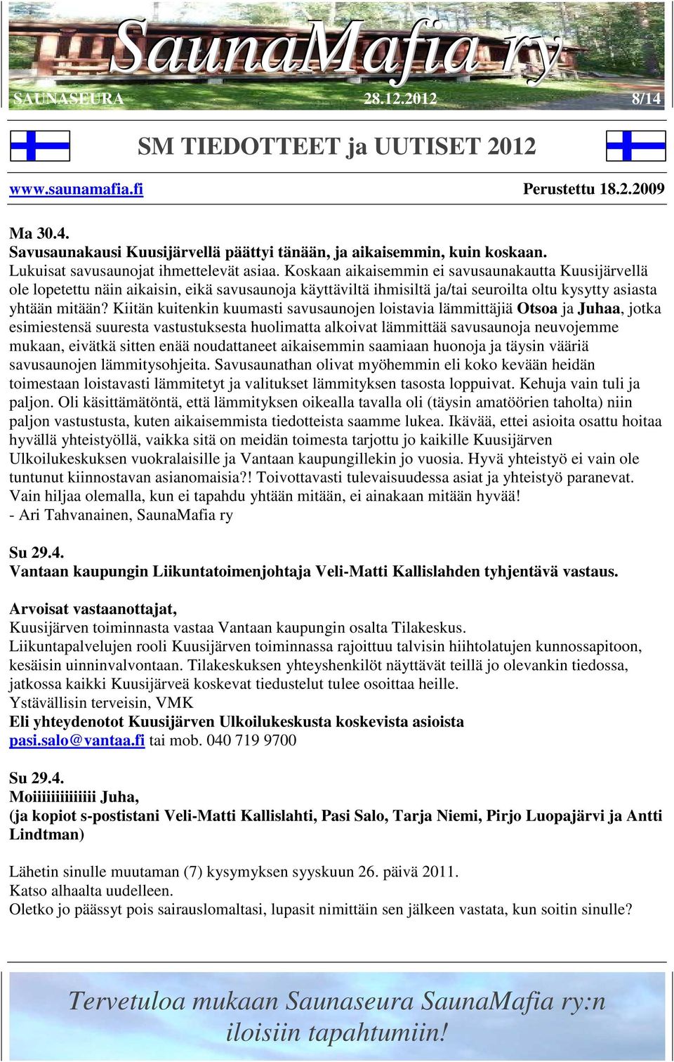 Kiitän kuitenkin kuumasti savusaunojen loistavia lämmittäjiä Otsoa ja Juhaa, jotka esimiestensä suuresta vastustuksesta huolimatta alkoivat lämmittää savusaunoja neuvojemme mukaan, eivätkä sitten