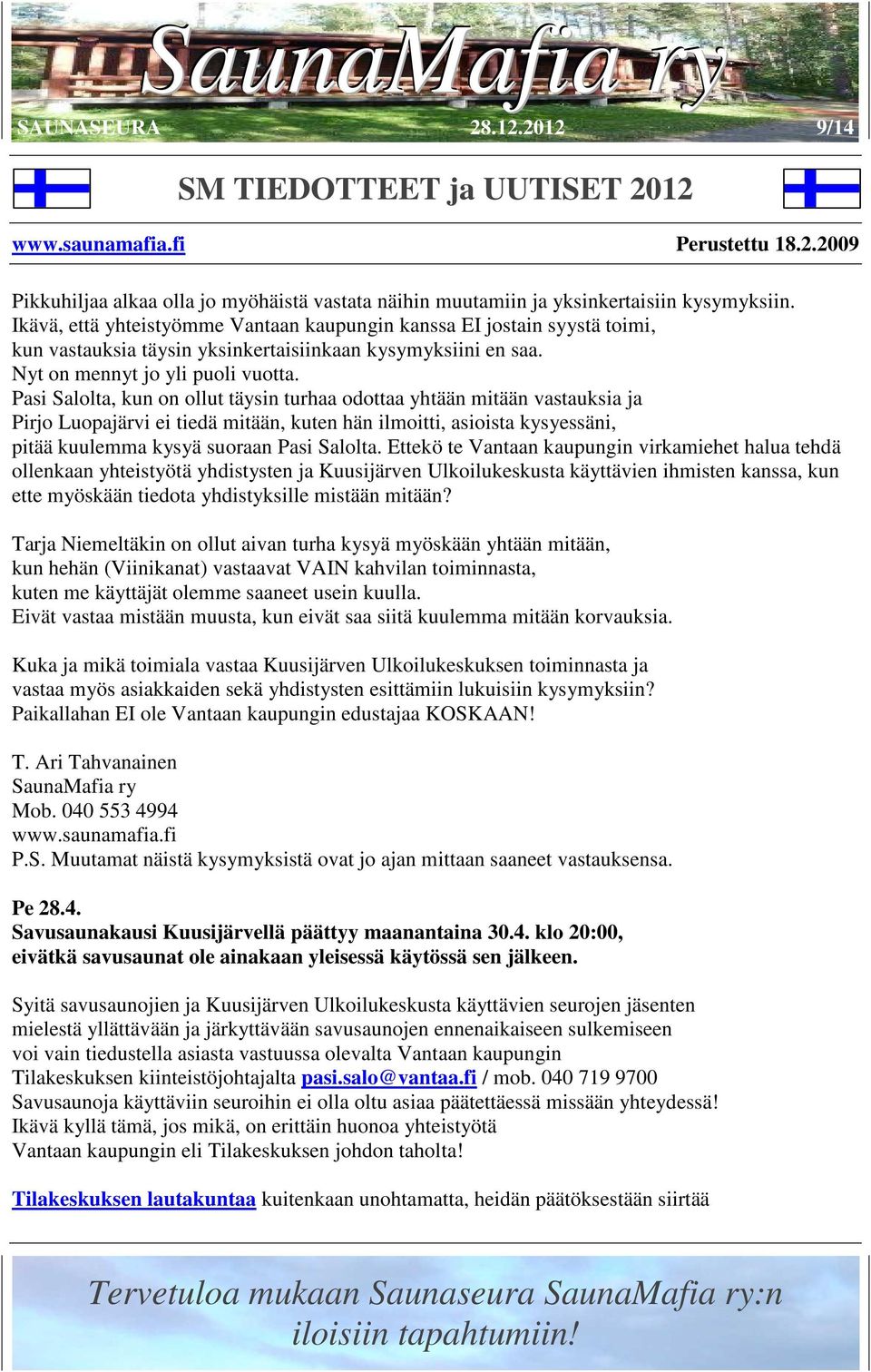 Pasi Salolta, kun on ollut täysin turhaa odottaa yhtään mitään vastauksia ja Pirjo Luopajärvi ei tiedä mitään, kuten hän ilmoitti, asioista kysyessäni, pitää kuulemma kysyä suoraan Pasi Salolta.