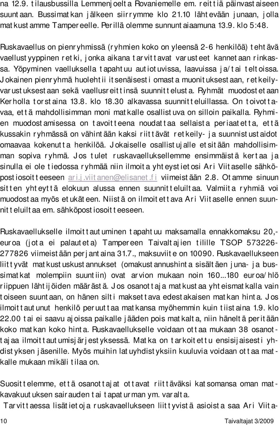 Ruskavaellus on pienryhmissä (ryhmien koko on yleensä 2-6 henkilöä) tehtävä vaellustyyppinen retki, jonka aikana tarvittavat varusteet kannetaan rinkassa.