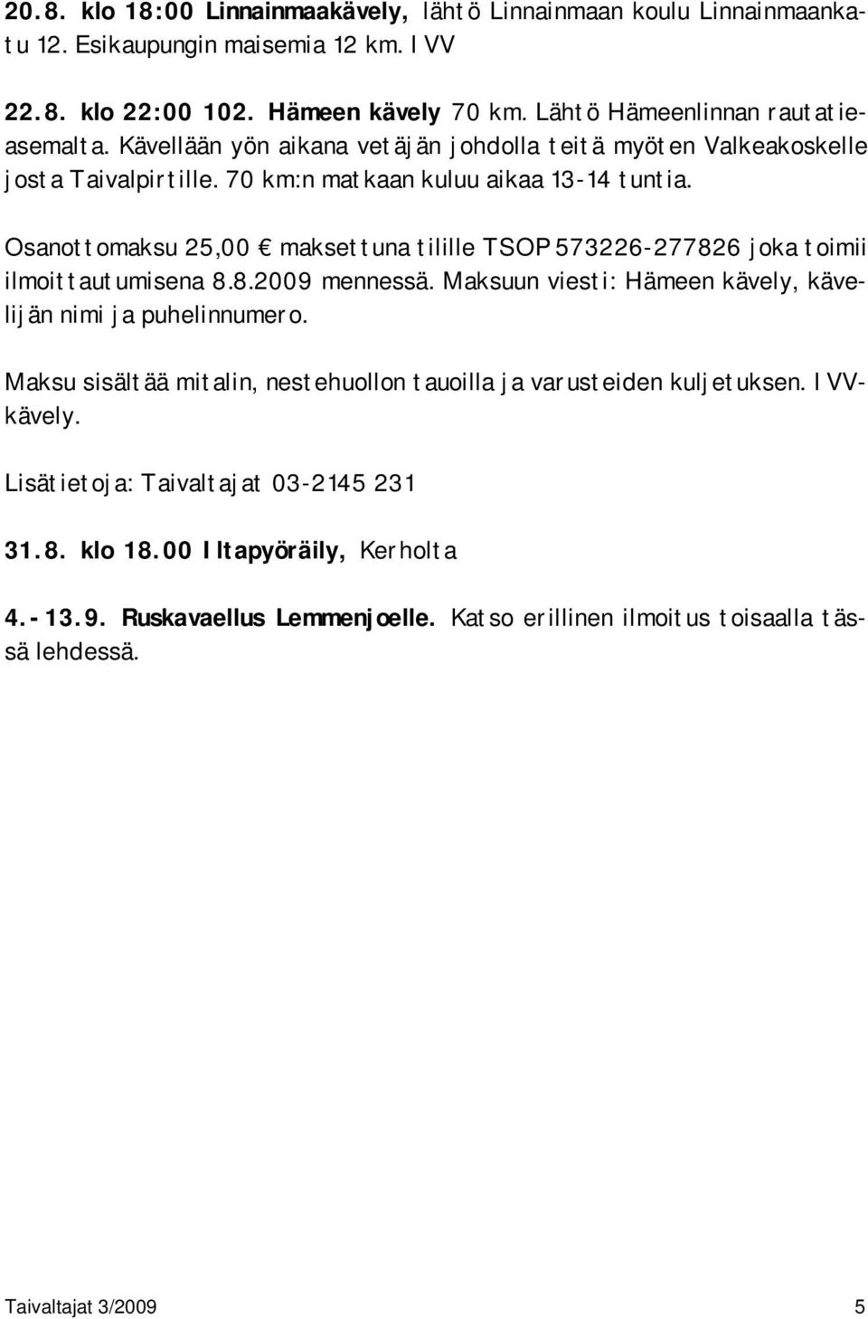 Osanottomaksu 25,00 maksettuna tilille TSOP 573226-277826 joka toimii ilmoittautumisena 8.8.2009 mennessä. Maksuun viesti: Hämeen kävely, kävelijän nimi ja puhelinnumero.