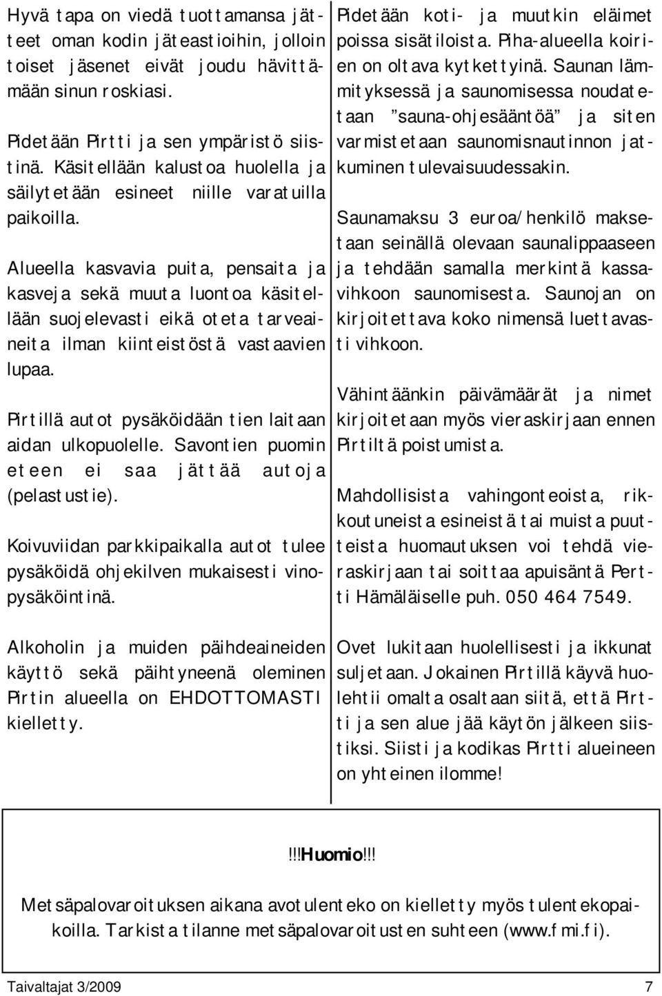 Alueella kasvavia puita, pensaita ja kasveja sekä muuta luontoa käsitellään suojelevasti eikä oteta tarveaineita ilman kiinteistöstä vastaavien lupaa.