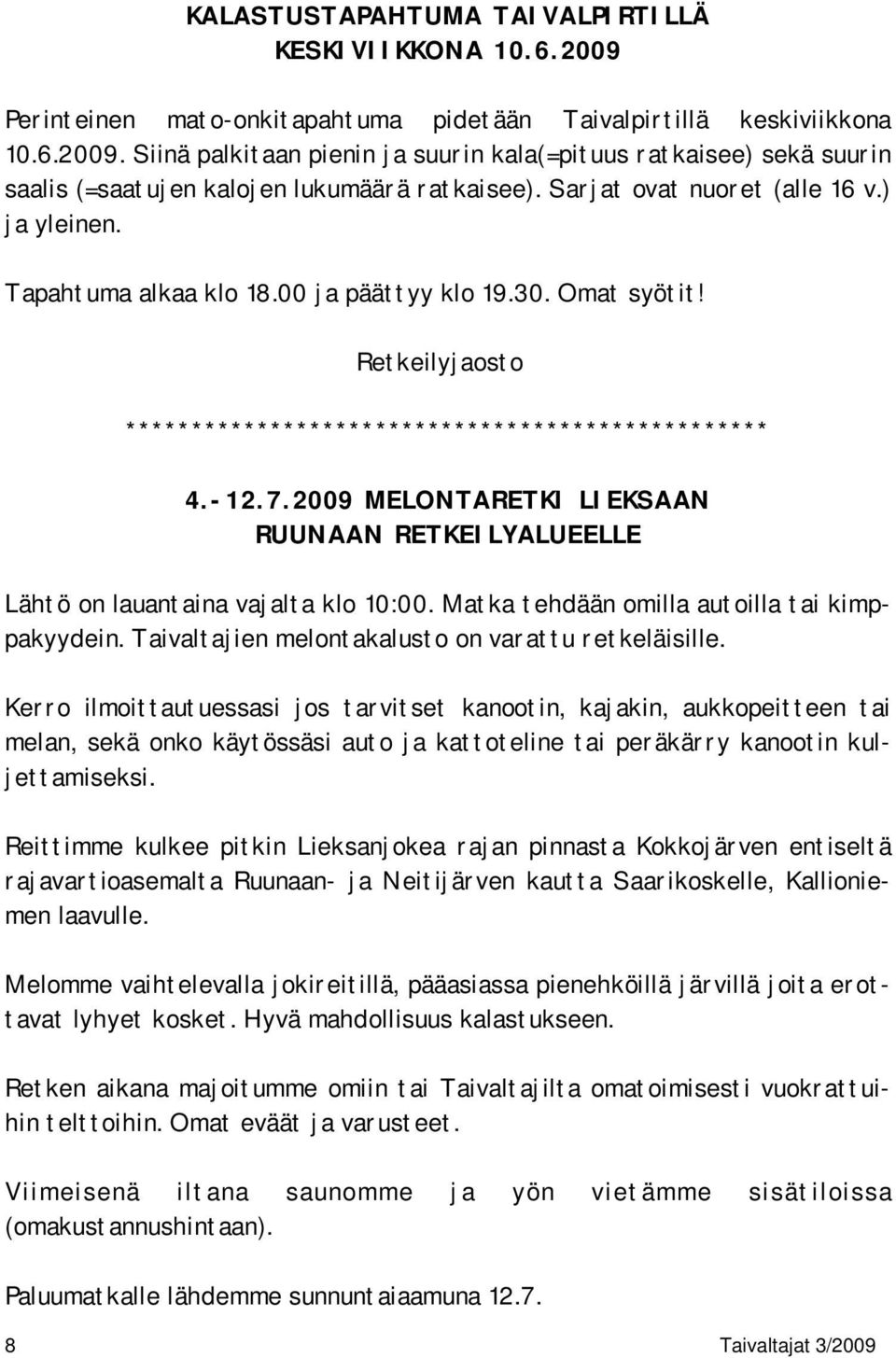 2009 MELONTARETKI LIEKSAAN RUUNAAN RETKEILYALUEELLE Lähtö on lauantaina vajalta klo 10:00. Matka tehdään omilla autoilla tai kimppakyydein. Taivaltajien melontakalusto on varattu retkeläisille.