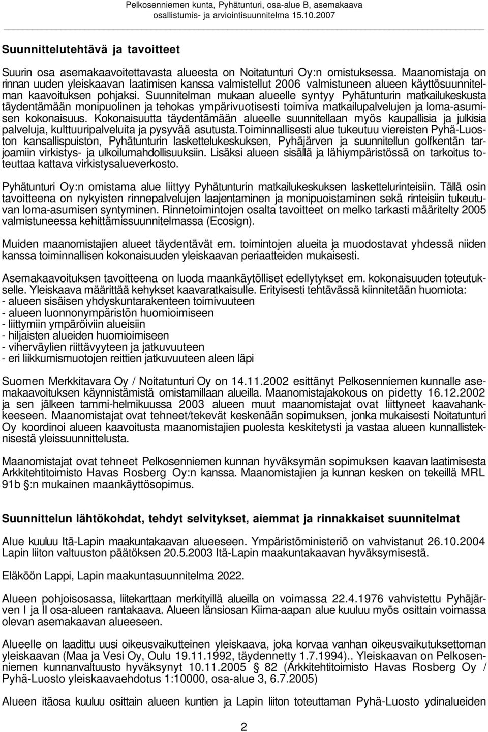 Suunnitelman mukaan alueelle syntyy Pyhätunturin matkailukeskusta täydentämään monipuolinen ja tehokas ympärivuotisesti toimiva matkailupalvelujen ja loma-asumisen kokonaisuus.