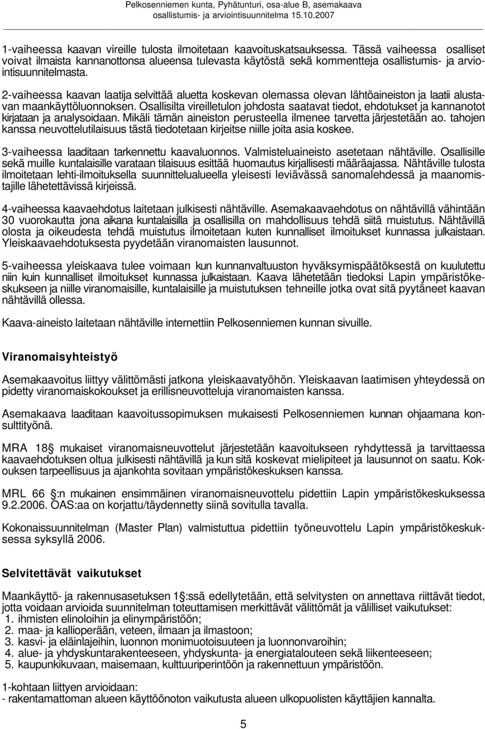 2-vaiheessa kaavan laatija selvittää aluetta koskevan olemassa olevan lähtöaineiston ja laatii alustavan maankäyttöluonnoksen.