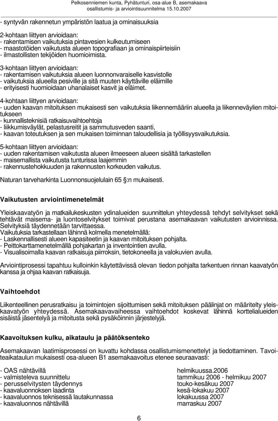 3-kohtaan liittyen arvioidaan: - rakentamisen vaikutuksia alueen luonnonvaraiselle kasvistolle - vaikutuksia alueella pesiville ja sitä muuten käyttäville eläimille - erityisesti huomioidaan