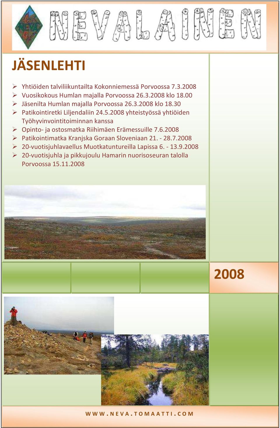 2008 yhteistyössä yhtiöiden Työhyvinvointitoiminnan kanssa Opinto- ja ostosmatka Riihimäen Erämessuille 7.6.