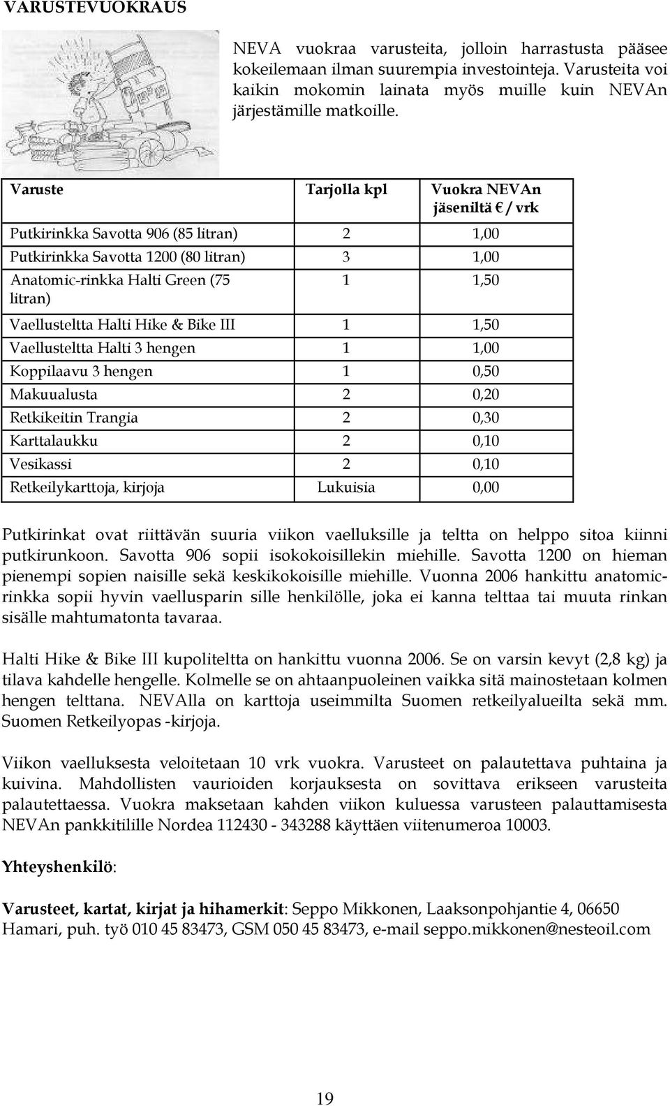 Halti Hike & Bike III 1 1,50 Vaellusteltta Halti 3 hengen 1 1,00 Koppilaavu 3 hengen 1 0,50 Makuualusta 2 0,20 Retkikeitin Trangia 2 0,30 Karttalaukku 2 0,10 Vesikassi 2 0,10 Retkeilykarttoja,