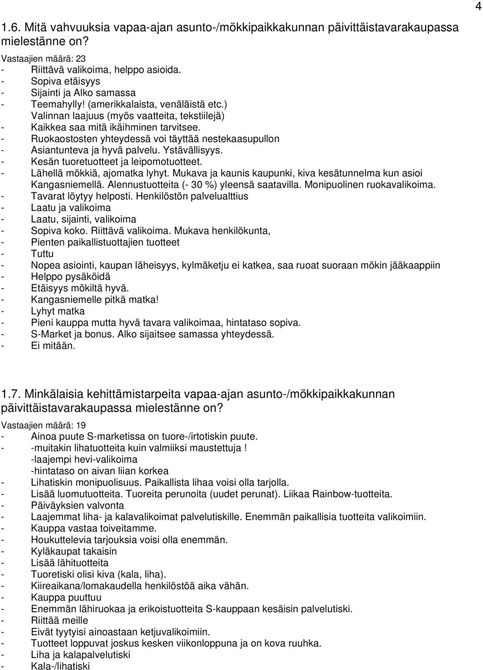 - Ruokaostosten yhteydessä voi täyttää nestekaasupullon - Asiantunteva ja hyvä palvelu. Ystävällisyys. - Kesän tuoretuotteet ja leipomotuotteet. - Lähellä mökkiä, ajomatka lyhyt.