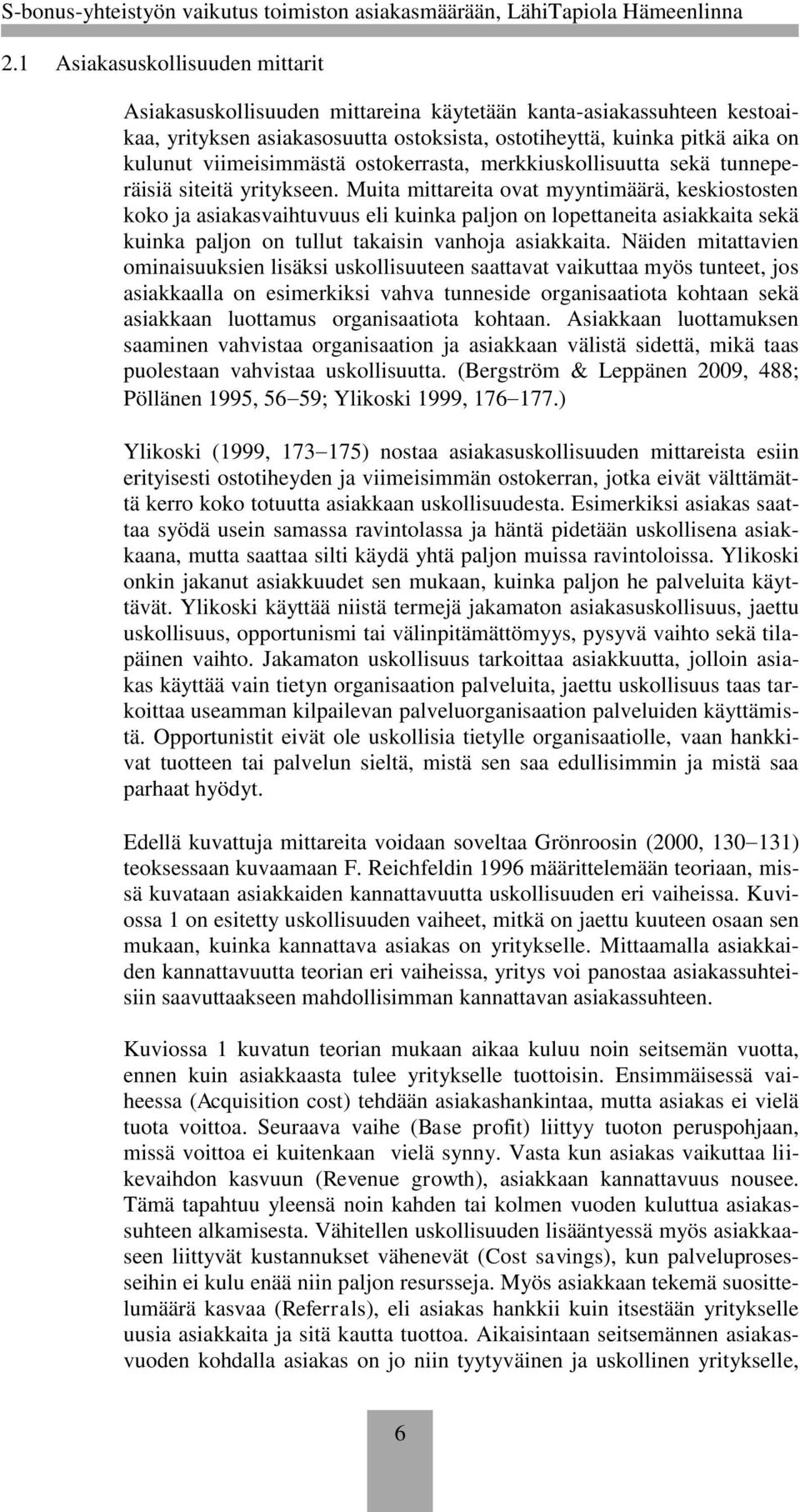 Muita mittareita ovat myyntimäärä, keskiostosten koko ja asiakasvaihtuvuus eli kuinka paljon on lopettaneita asiakkaita sekä kuinka paljon on tullut takaisin vanhoja asiakkaita.