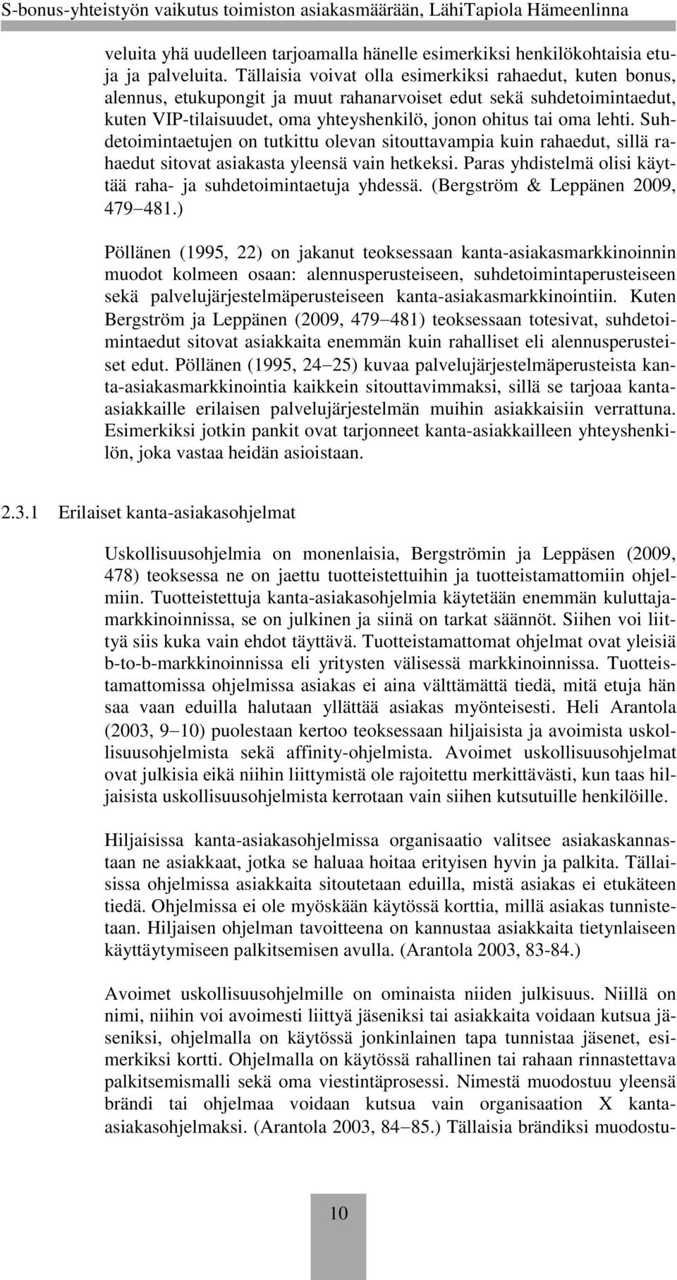 Suhdetoimintaetujen on tutkittu olevan sitouttavampia kuin rahaedut, sillä rahaedut sitovat asiakasta yleensä vain hetkeksi. Paras yhdistelmä olisi käyttää raha- ja suhdetoimintaetuja yhdessä.