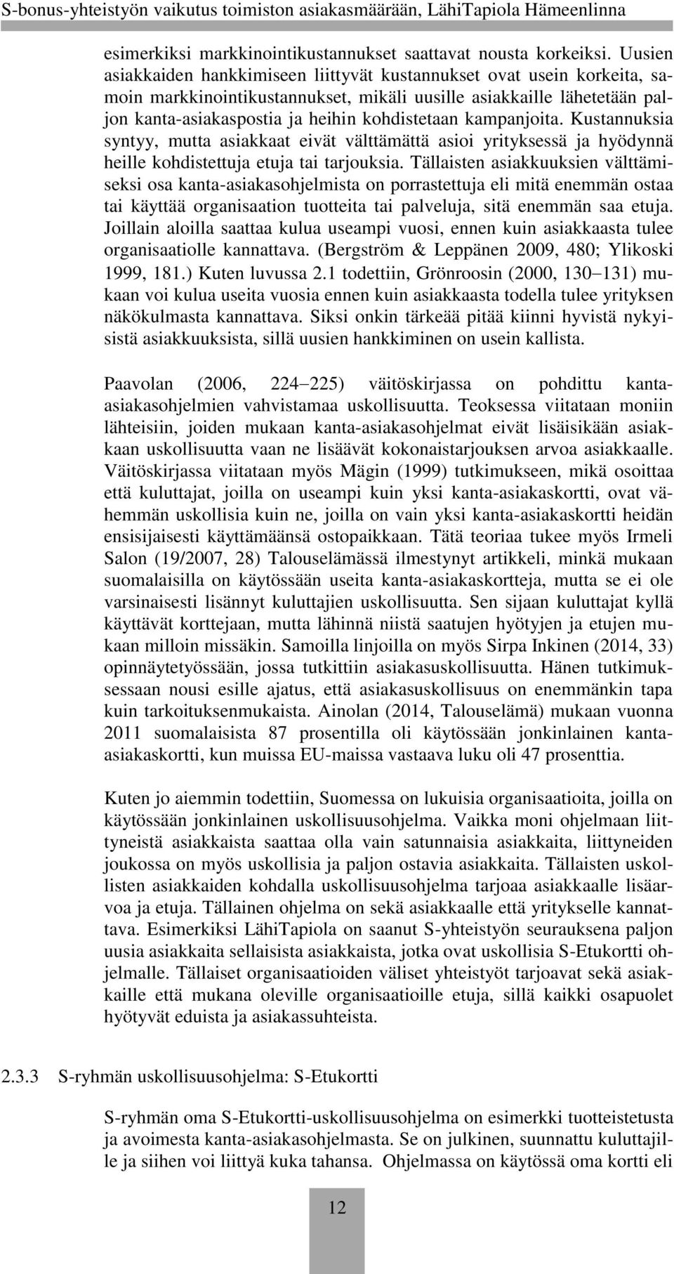 kampanjoita. Kustannuksia syntyy, mutta asiakkaat eivät välttämättä asioi yrityksessä ja hyödynnä heille kohdistettuja etuja tai tarjouksia.