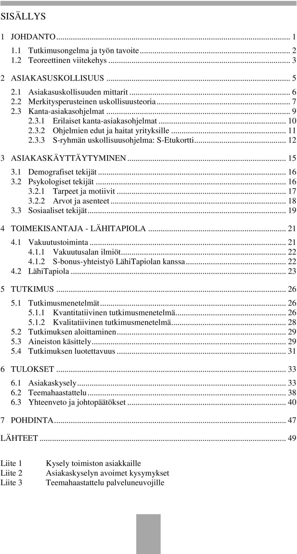 .. 12 3 ASIAKASKÄYTTÄYTYMINEN... 15 3.1 Demografiset tekijät... 16 3.2 Psykologiset tekijät... 16 3.2.1 Tarpeet ja motiivit... 17 3.2.2 Arvot ja asenteet... 18 3.3 Sosiaaliset tekijät.