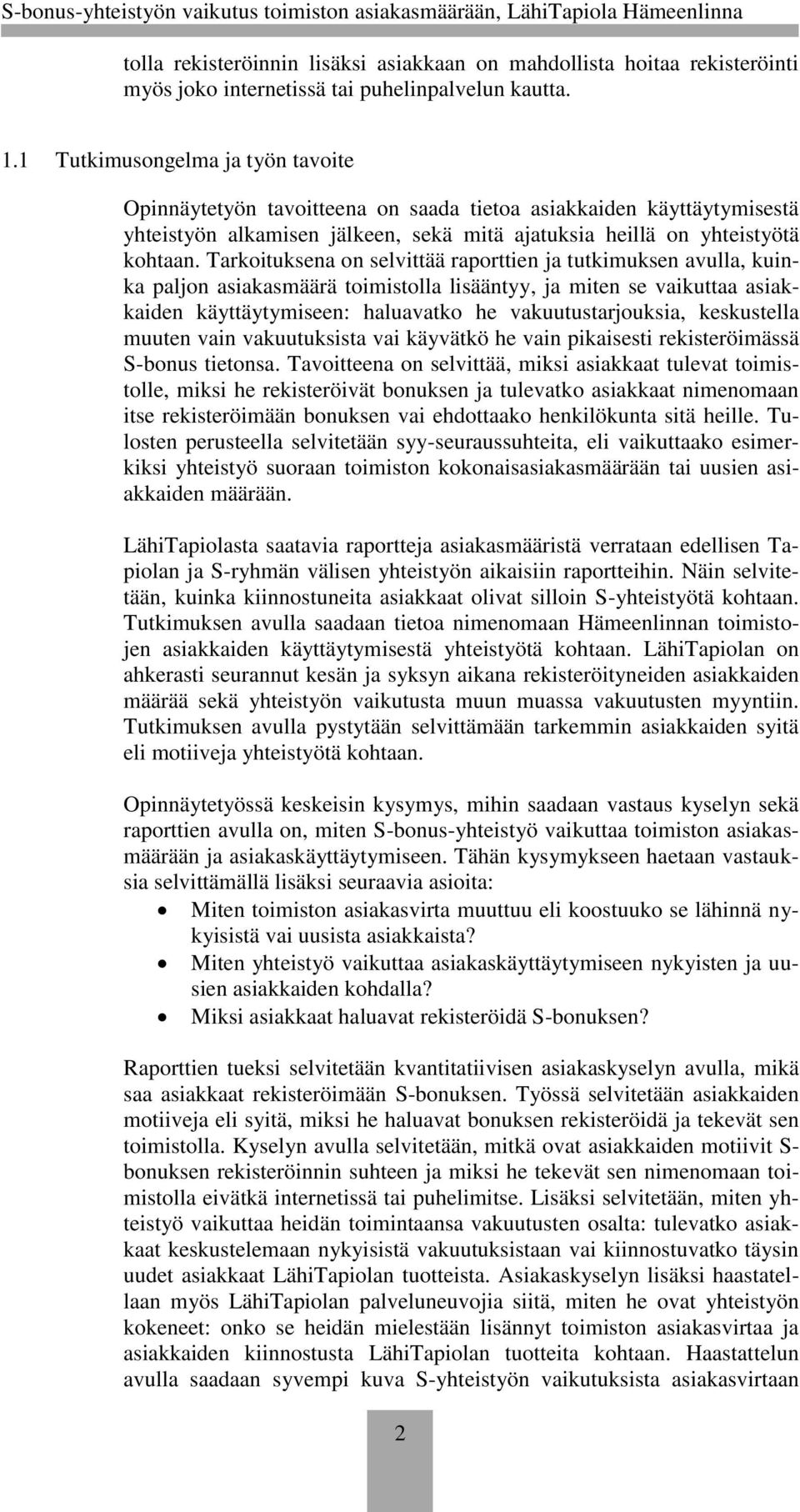 Tarkoituksena on selvittää raporttien ja tutkimuksen avulla, kuinka paljon asiakasmäärä toimistolla lisääntyy, ja miten se vaikuttaa asiakkaiden käyttäytymiseen: haluavatko he vakuutustarjouksia,