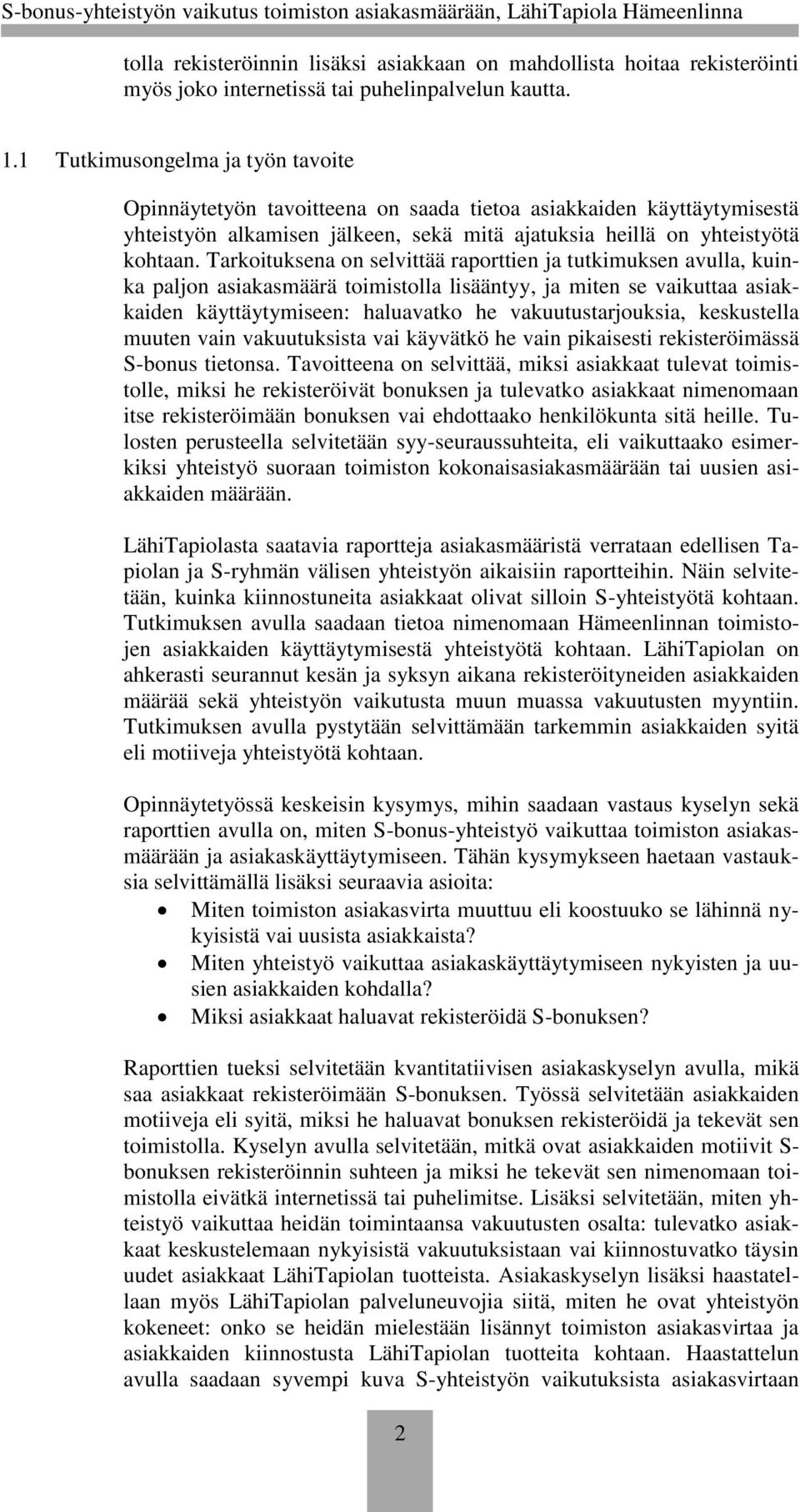 Tarkoituksena on selvittää raporttien ja tutkimuksen avulla, kuinka paljon asiakasmäärä toimistolla lisääntyy, ja miten se vaikuttaa asiakkaiden käyttäytymiseen: haluavatko he vakuutustarjouksia,