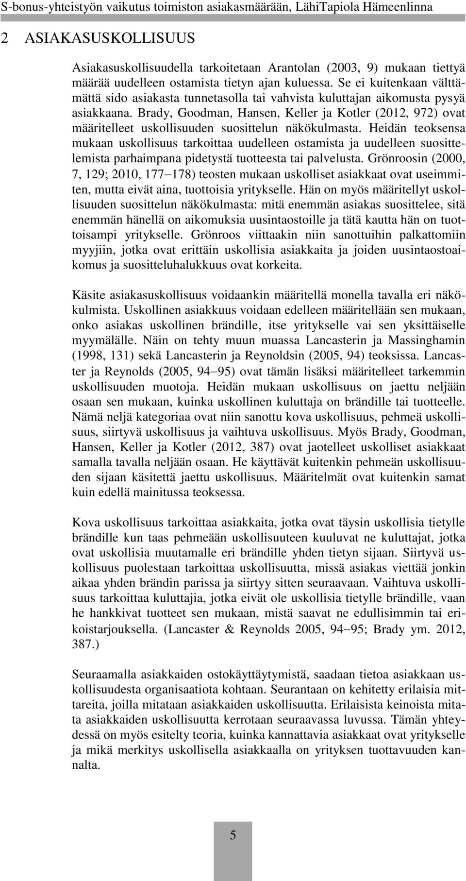 Brady, Goodman, Hansen, Keller ja Kotler (2012, 972) ovat määritelleet uskollisuuden suosittelun näkökulmasta.