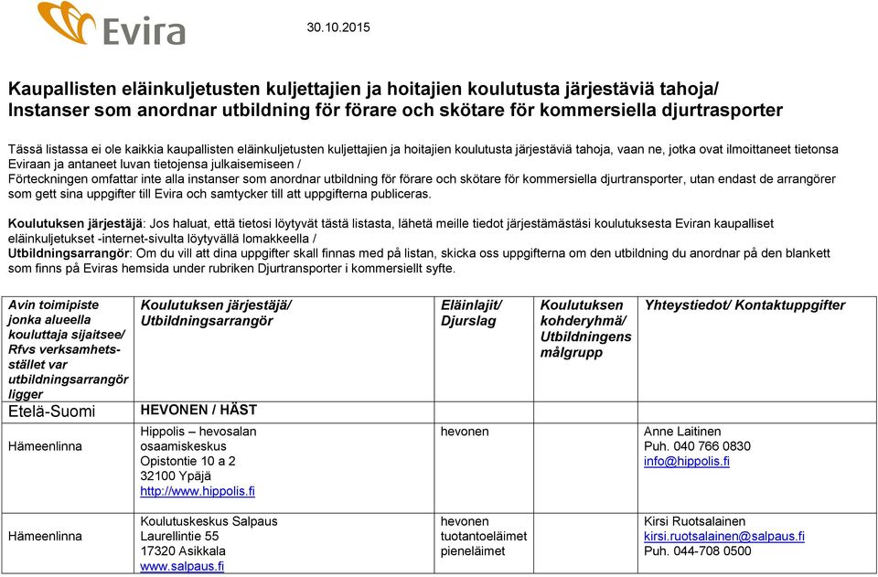 Förteckningen omfattar inte alla instanser som anordnar utbildning för förare och skötare för kommersiella djurtransporter, utan endast de arrangörer som gett sina uppgifter till Evira och samtycker