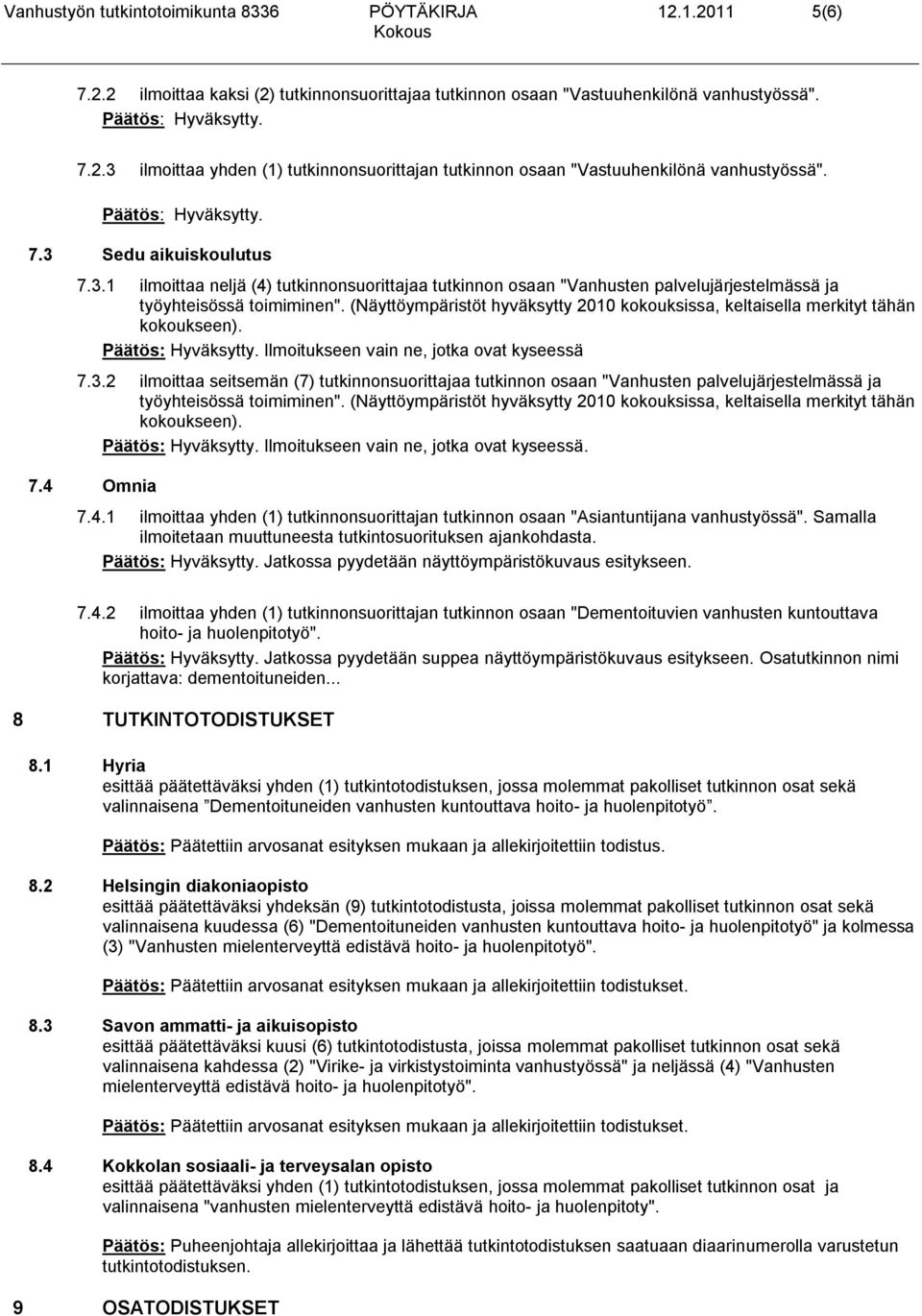 (Näyttöympäristöt hyväksytty 2010 kokouksissa, keltaisella merkityt tähän kokoukseen). Ilmoitukseen vain ne, jotka ovat kyseessä 7.3.