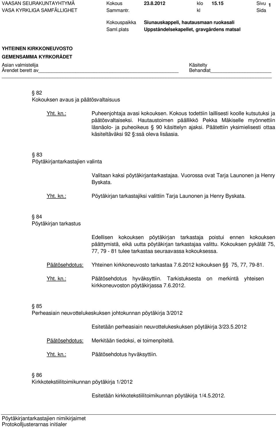 83 Pöytäkirjantarkastajien valinta Valitaan kaksi pöytäkirjantarkastajaa. Vuorossa ovat Tarja Launonen ja Henry Byskata. Pöytäkirjan tarkastajiksi valittiin Tarja Launonen ja Henry Byskata.