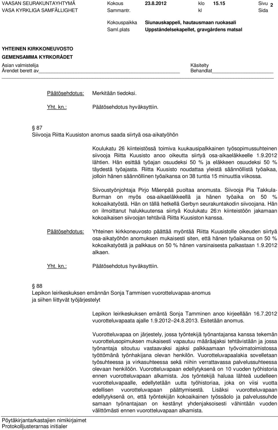 osa-aikaeläkkeelle 1.9.2012 lähtien. Hän esittää työajan osuudeksi 50 % ja eläkkeen osuudeksi 50 % täydestä työajasta.