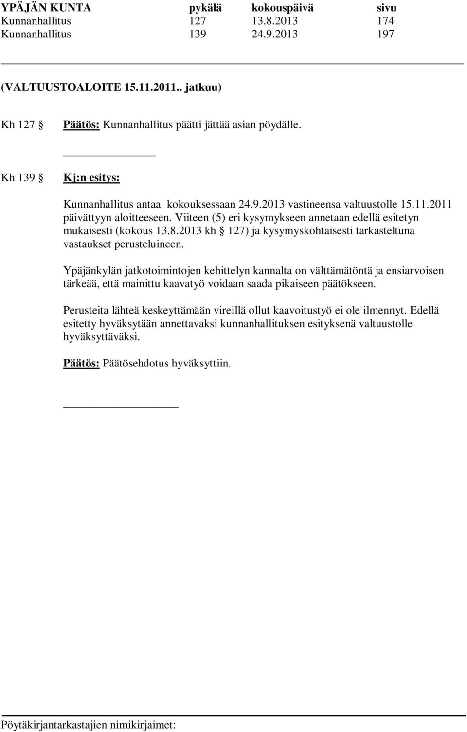 Viiteen (5) eri kysymykseen annetaan edellä esitetyn mukaisesti (kokous 13.8.2013 kh 127) ja kysymyskohtaisesti tarkasteltuna vastaukset perusteluineen.