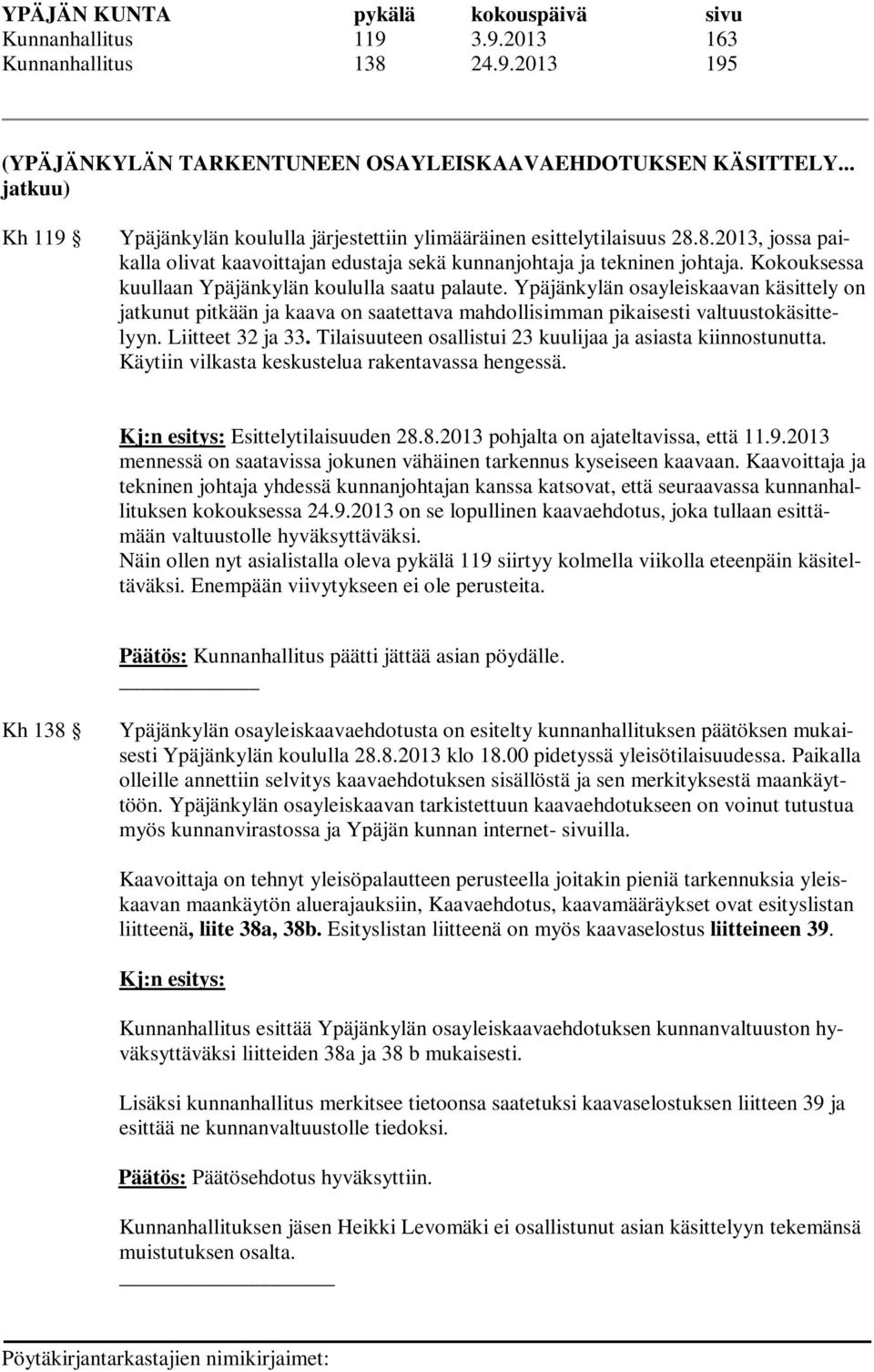 Kokouksessa kuullaan Ypäjänkylän koululla saatu palaute. Ypäjänkylän osayleiskaavan käsittely on jatkunut pitkään ja kaava on saatettava mahdollisimman pikaisesti valtuustokäsittelyyn.