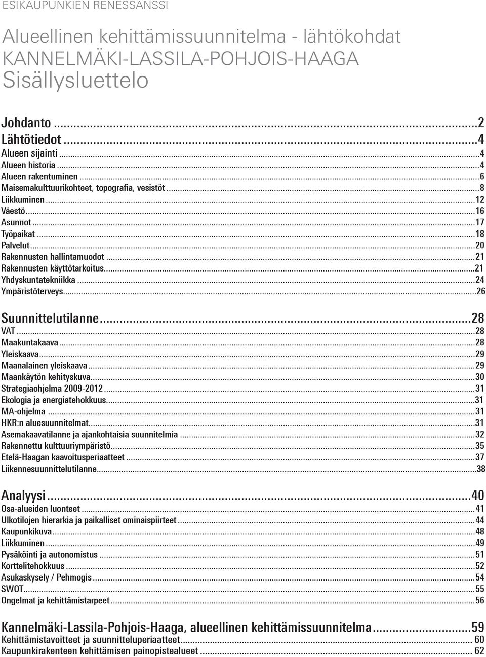 ..21 Rakennusten käyttötarkoitus...21 Yhdyskuntatekniikka...24 Ympäristöterveys...26 Suunnittelutilanne...28 VAT...28 Maakuntakaava...28 Yleiskaava...29 Maanalainen yleiskaava.