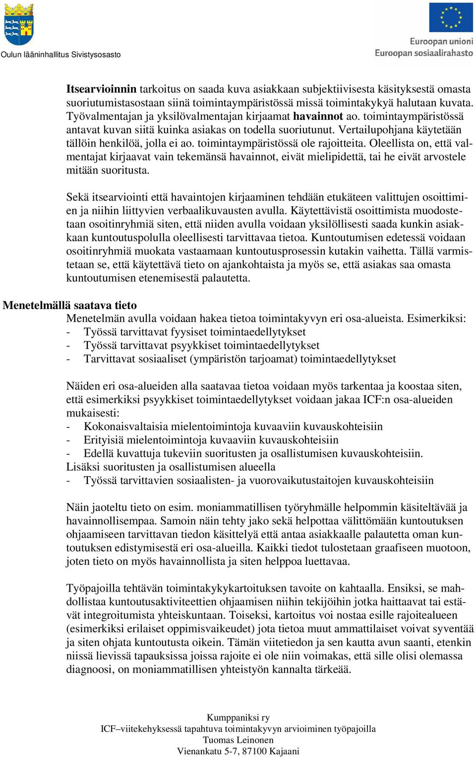 toimintaympäristössä ole rajoitteita. Oleellista on, että valmentajat kirjaavat vain tekemänsä havainnot, eivät mielipidettä, tai he eivät arvostele mitään suoritusta.