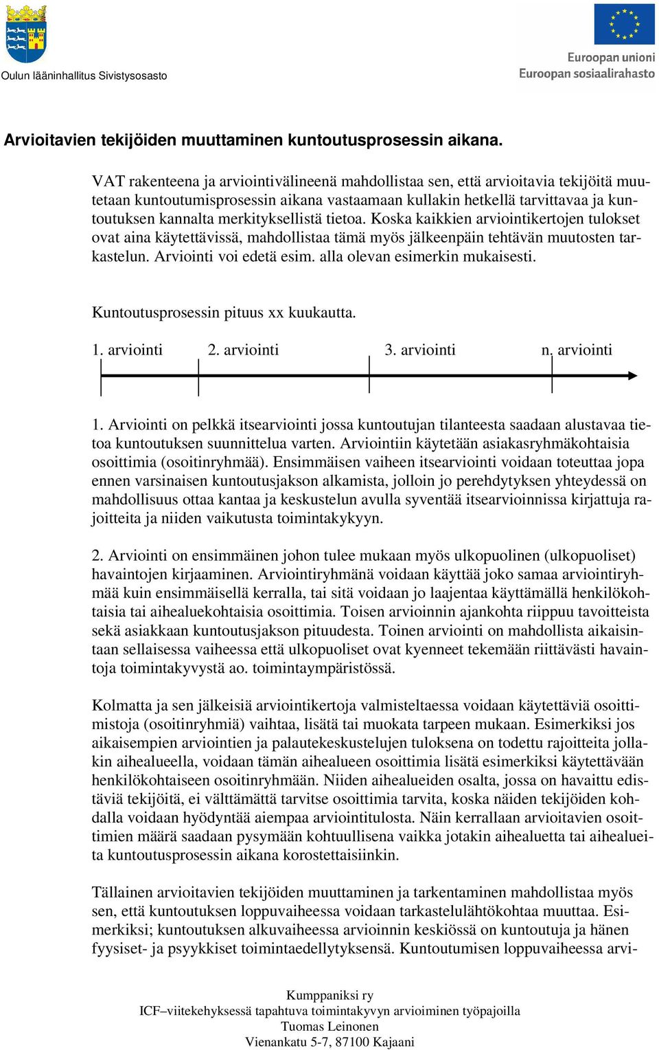 merkityksellistä tietoa. Koska kaikkien arviointikertojen tulokset ovat aina käytettävissä, mahdollistaa tämä myös jälkeenpäin tehtävän muutosten tarkastelun. Arviointi voi edetä esim.