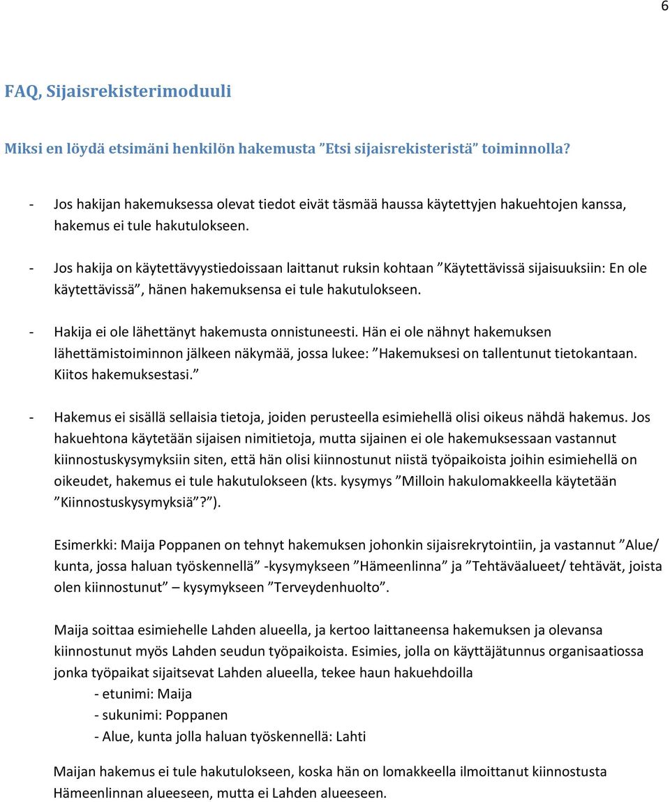 - Jos hakija on käytettävyystiedoissaan laittanut ruksin kohtaan Käytettävissä sijaisuuksiin: En ole käytettävissä, hänen hakemuksensa ei tule hakutulokseen.