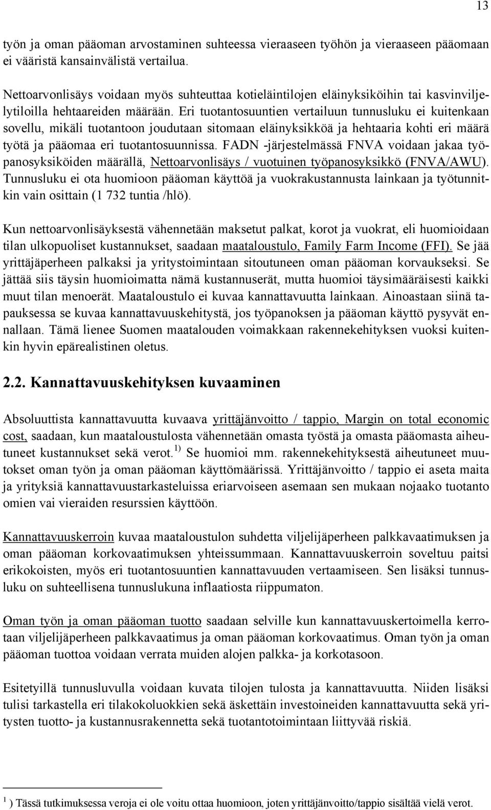 Eri tuotantosuuntien vertailuun tunnusluku ei kuitenkaan sovellu, mikäli tuotantoon joudutaan sitomaan eläinyksikköä ja hehtaaria kohti eri määrä työtä ja pääomaa eri tuotantosuunnissa.