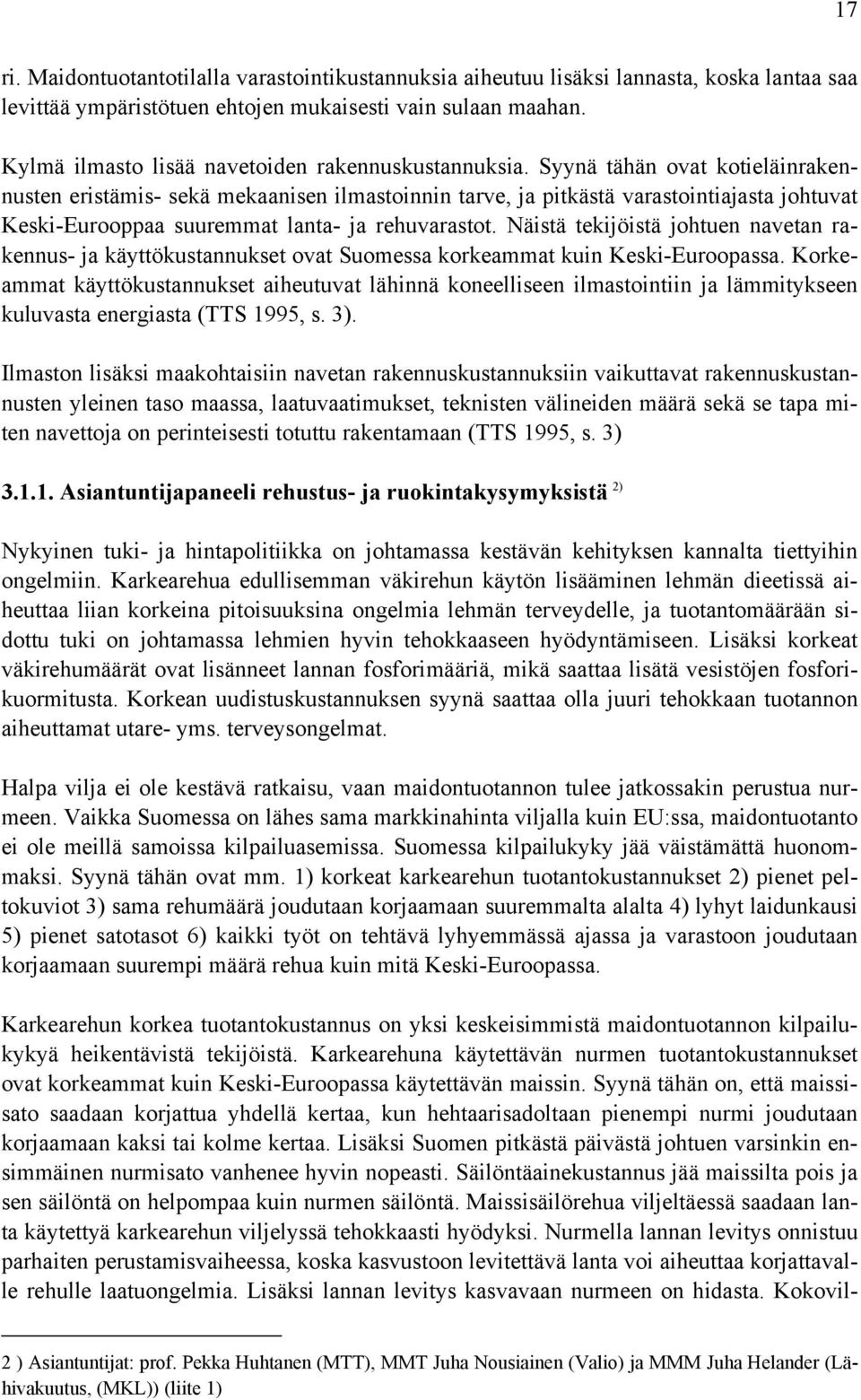 Syynä tähän ovat kotieläinrakennusten eristämis- sekä mekaanisen ilmastoinnin tarve, ja pitkästä varastointiajasta johtuvat Keski-Eurooppaa suuremmat lanta- ja rehuvarastot.