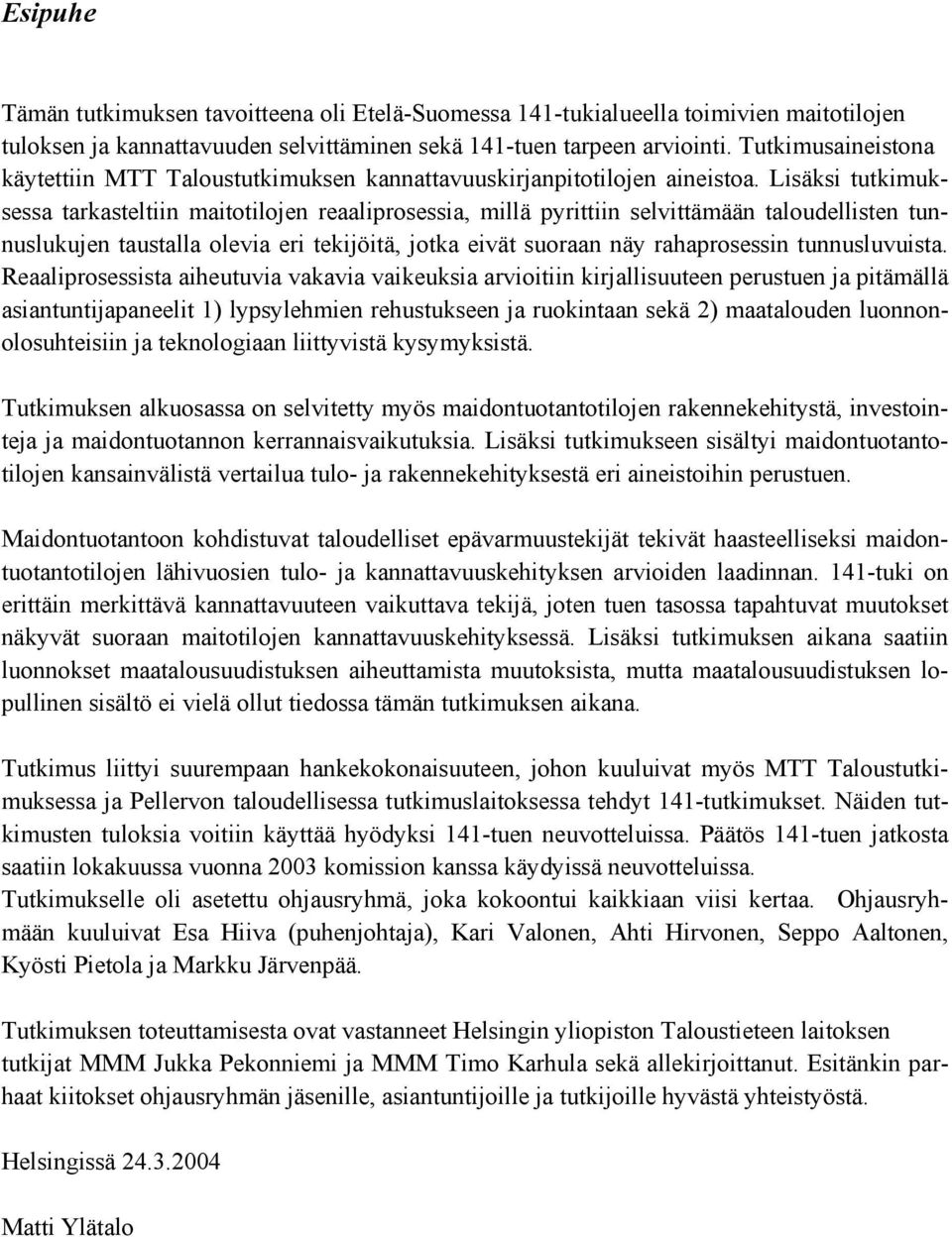 Lisäksi tutkimuksessa tarkasteltiin maitotilojen reaaliprosessia, millä pyrittiin selvittämään taloudellisten tunnuslukujen taustalla olevia eri tekijöitä, jotka eivät suoraan näy rahaprosessin