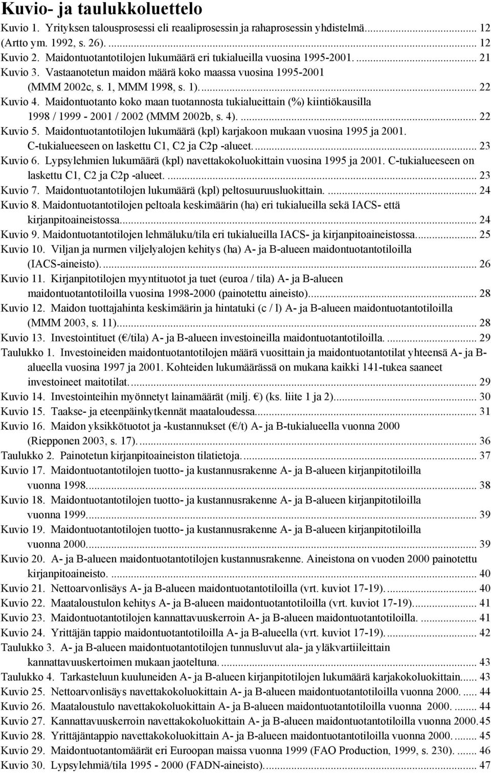 Maidontuotanto koko maan tuotannosta tukialueittain (%) kiintiökausilla 1998 / 1999-21 / 22 (MMM 22b, s. 4).... 22 Kuvio 5. Maidontuotantotilojen lukumäärä (kpl) karjakoon mukaan vuosina 1995 ja 21.