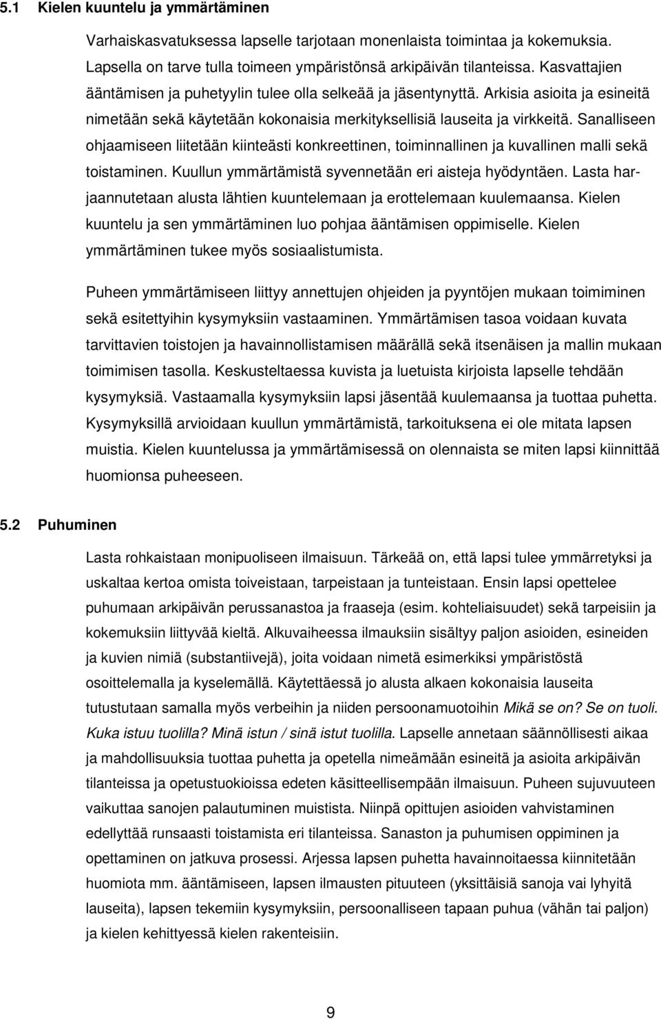 Sanalliseen ohjaamiseen liitetään kiinteästi konkreettinen, toiminnallinen ja kuvallinen malli sekä toistaminen. Kuullun ymmärtämistä syvennetään eri aisteja hyödyntäen.