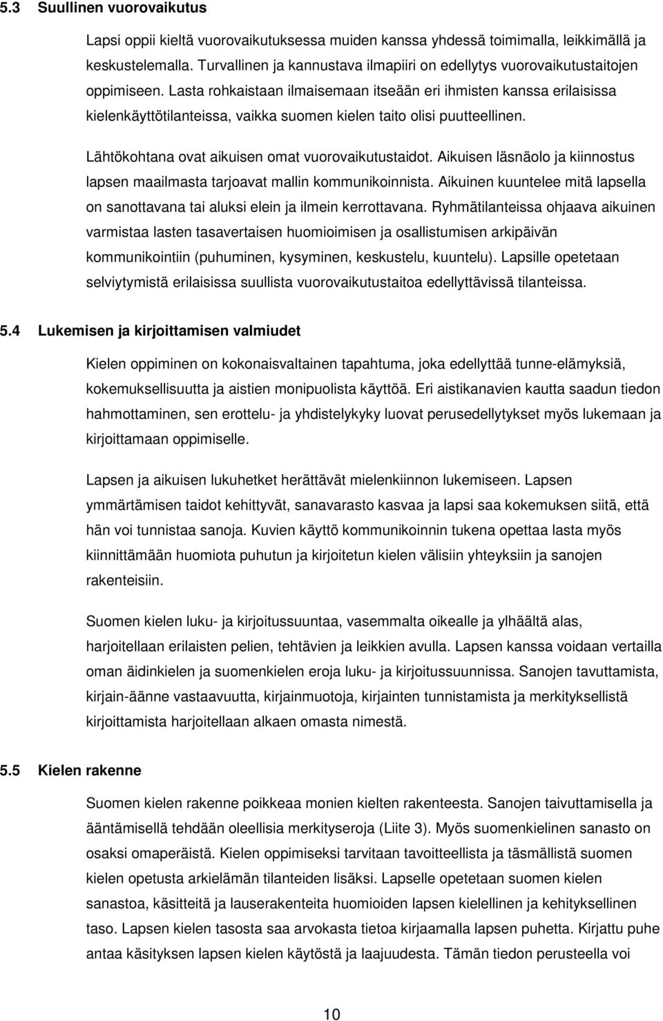 Lasta rohkaistaan ilmaisemaan itseään eri ihmisten kanssa erilaisissa kielenkäyttötilanteissa, vaikka suomen kielen taito olisi puutteellinen. Lähtökohtana ovat aikuisen omat vuorovaikutustaidot.