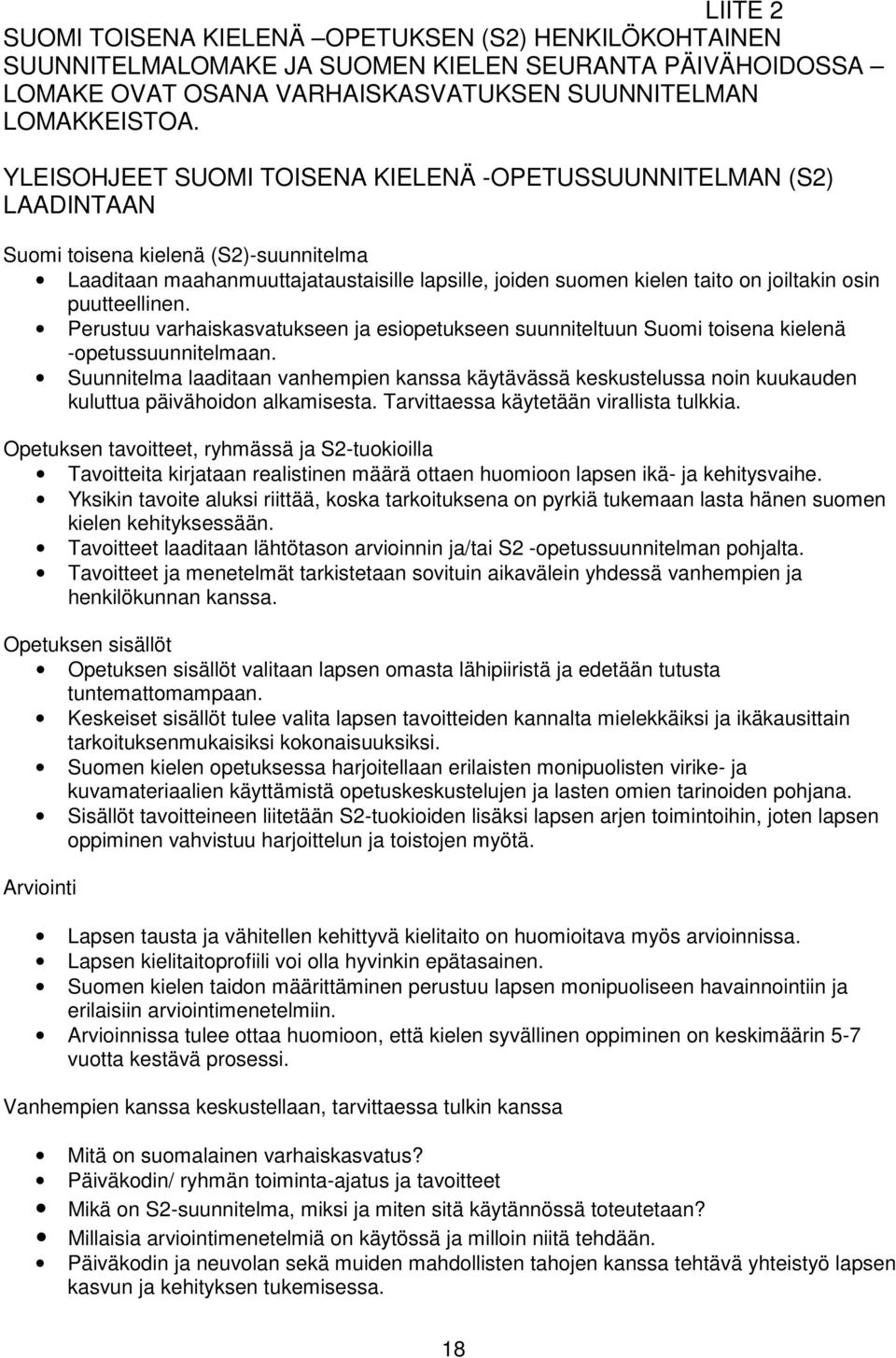 osin puutteellinen. Perustuu varhaiskasvatukseen ja esiopetukseen suunniteltuun Suomi toisena kielenä -opetussuunnitelmaan.