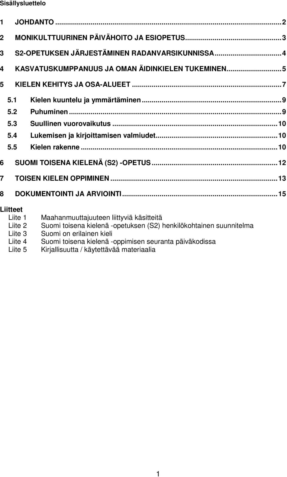 ..10 6 SUOMI TOISENA KIELENÄ (S2) -OPETUS...12 7 TOISEN KIELEN OPPIMINEN...13 8 DOKUMENTOINTI JA ARVIOINTI.