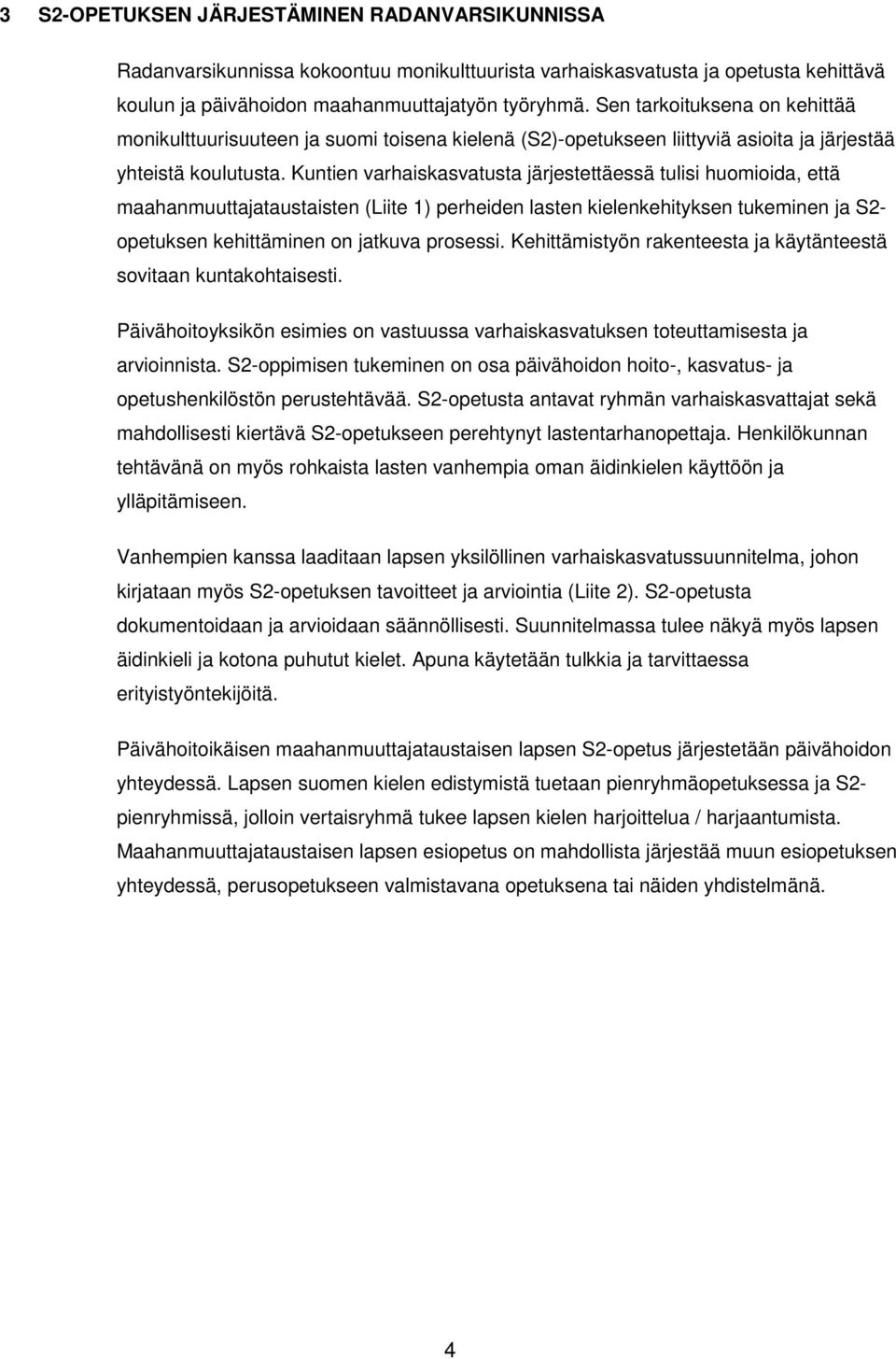 Kuntien varhaiskasvatusta järjestettäessä tulisi huomioida, että maahanmuuttajataustaisten (Liite 1) perheiden lasten kielenkehityksen tukeminen ja S2- opetuksen kehittäminen on jatkuva prosessi.